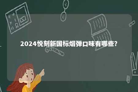 2024悦刻新国标烟弹口味有哪些�？ 